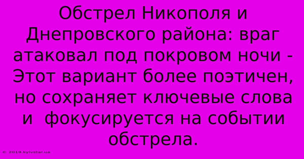 Обстрел Никополя И Днепровского Района: Враг Атаковал Под Покровом Ночи - Этот Вариант Более Поэтичен, Но Сохраняет Ключевые Слова И  Фокусируется На Событии Обстрела.