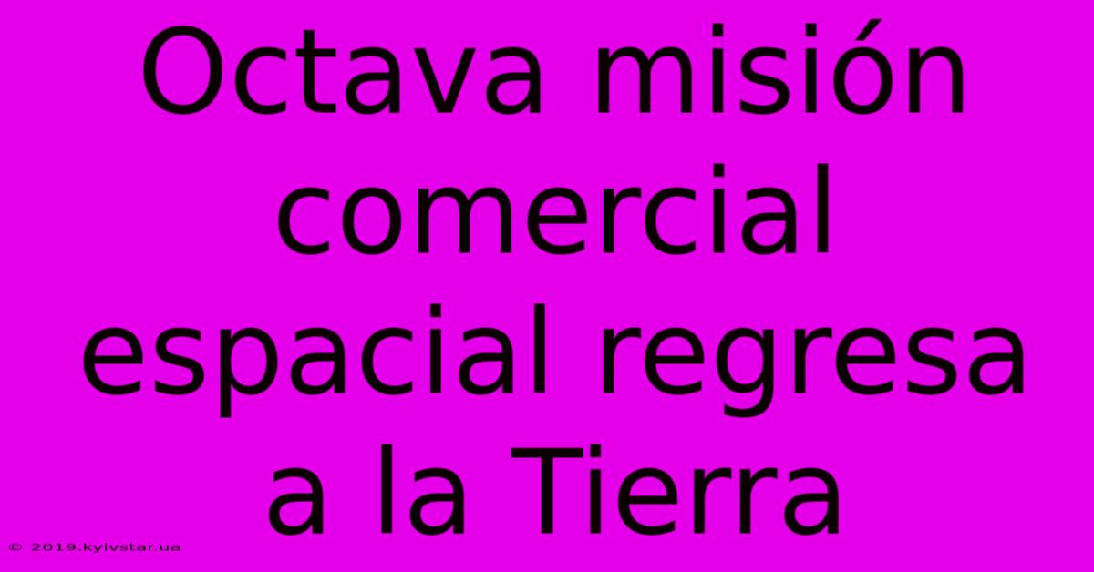 Octava Misión Comercial Espacial Regresa A La Tierra