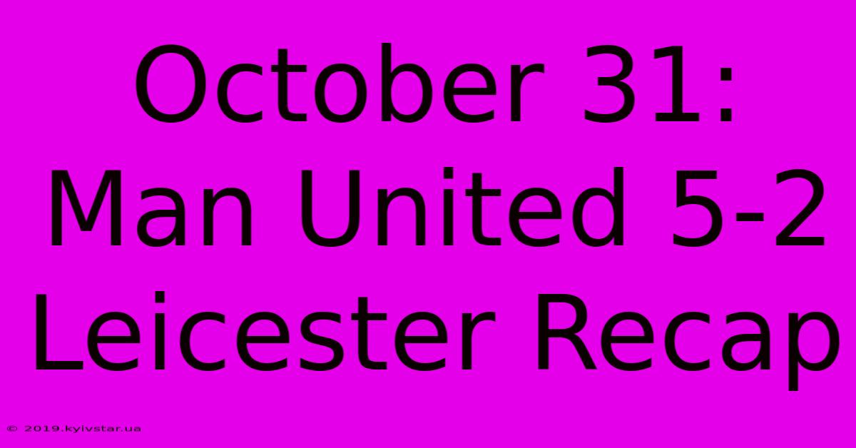 October 31: Man United 5-2 Leicester Recap