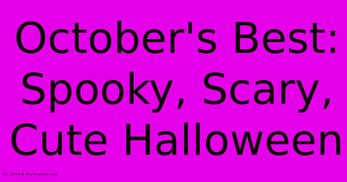 October's Best: Spooky, Scary, Cute Halloween 