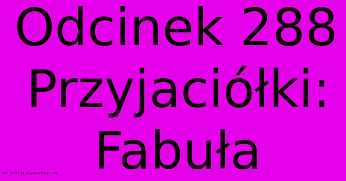 Odcinek 288 Przyjaciółki: Fabuła