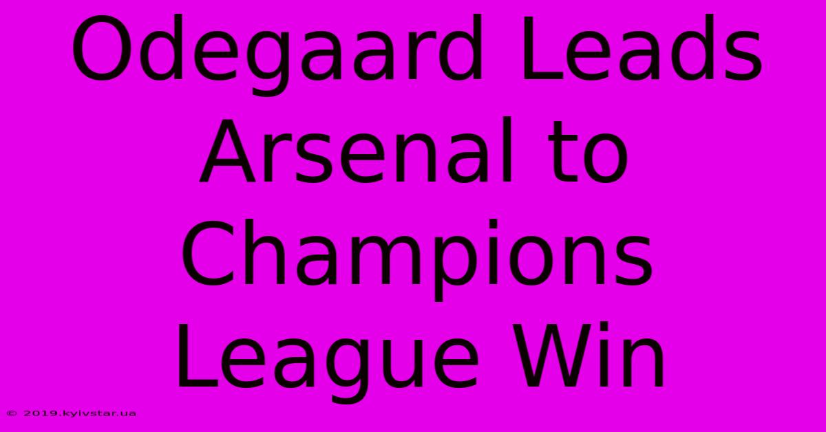 Odegaard Leads Arsenal To Champions League Win