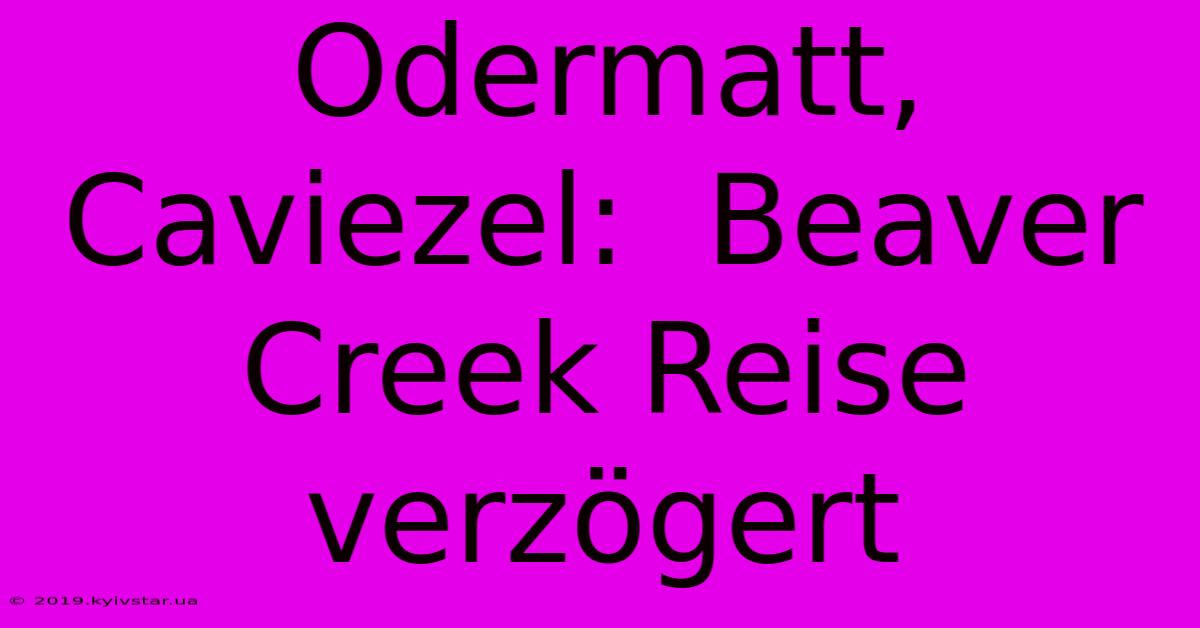 Odermatt, Caviezel:  Beaver Creek Reise Verzögert