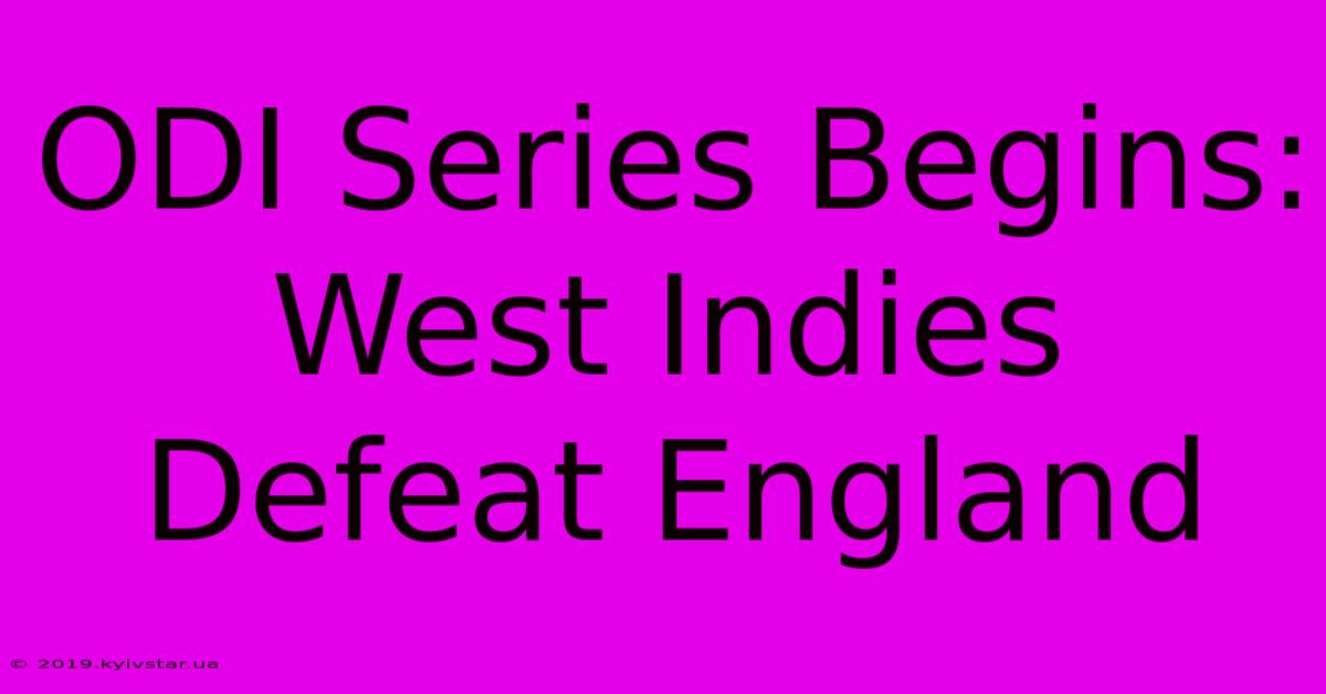 ODI Series Begins: West Indies Defeat England 