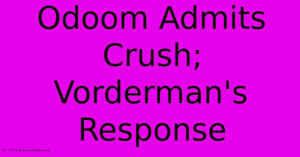 Odoom Admits Crush; Vorderman's Response