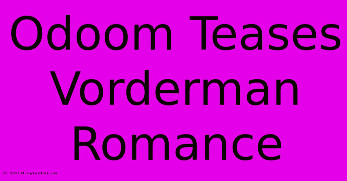 Odoom Teases Vorderman Romance