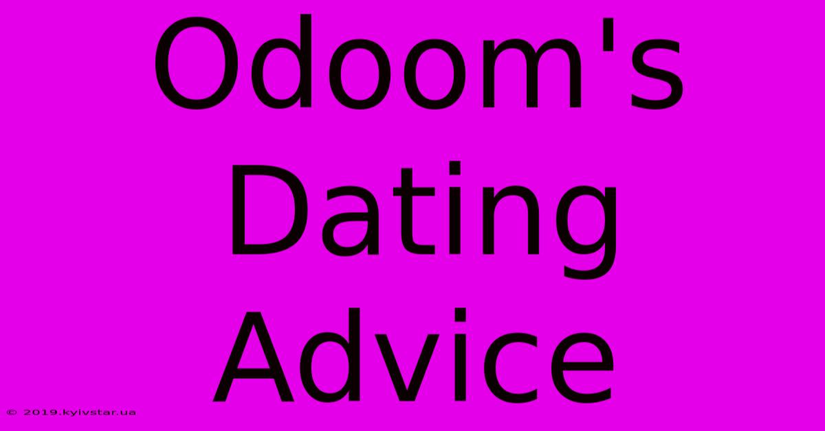 Odoom's Dating Advice