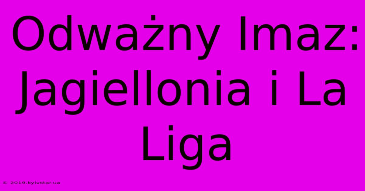 Odważny Imaz: Jagiellonia I La Liga