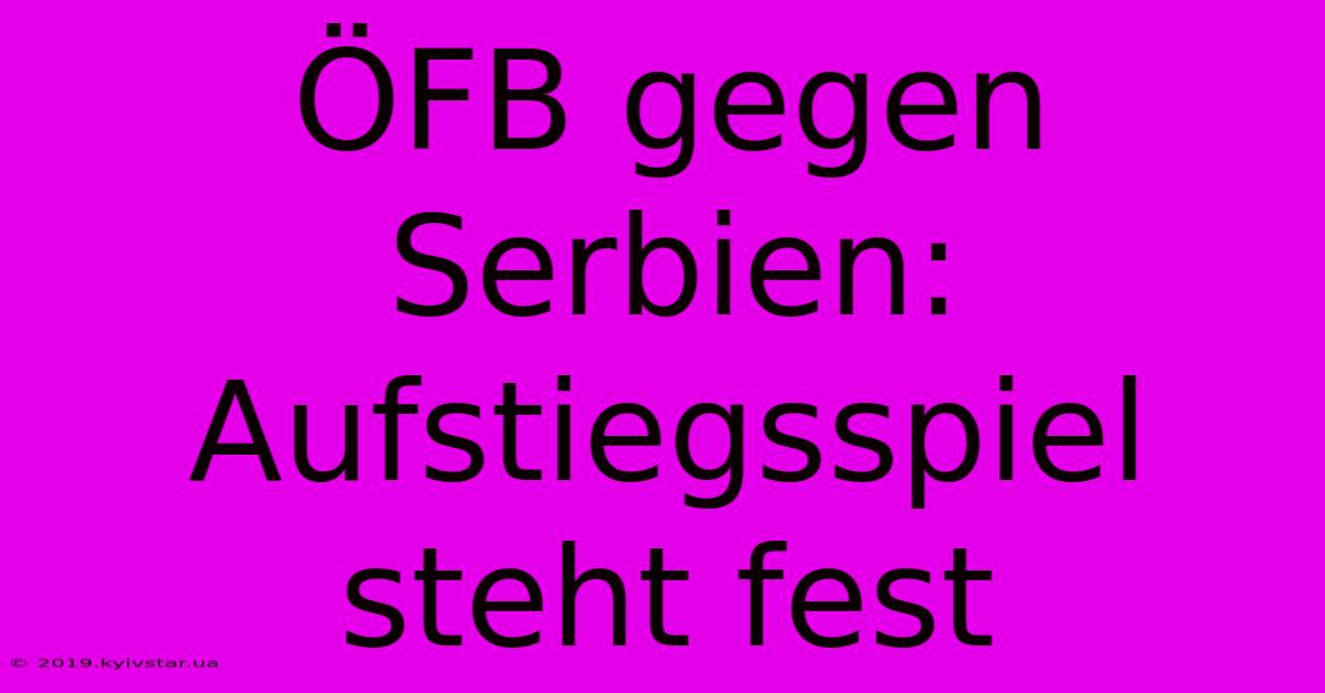 ÖFB Gegen Serbien: Aufstiegsspiel Steht Fest