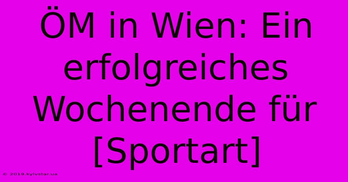 ÖM In Wien: Ein Erfolgreiches Wochenende Für [Sportart]