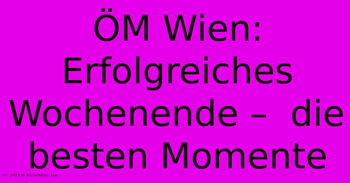 ÖM Wien:  Erfolgreiches Wochenende –  Die Besten Momente