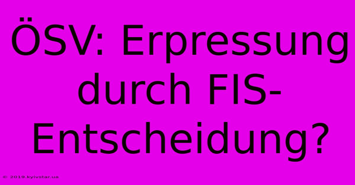 ÖSV: Erpressung Durch FIS-Entscheidung?