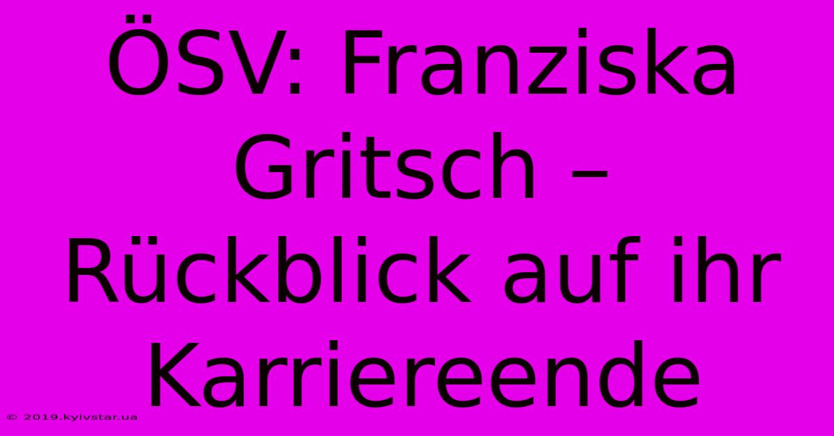 ÖSV: Franziska Gritsch –  Rückblick Auf Ihr Karriereende