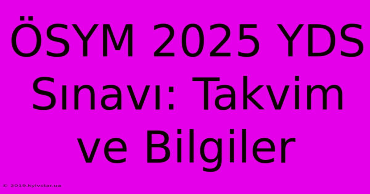 ÖSYM 2025 YDS Sınavı: Takvim Ve Bilgiler