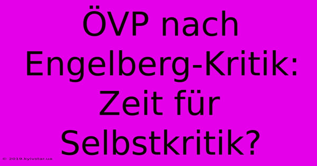 ÖVP Nach Engelberg-Kritik: Zeit Für Selbstkritik?