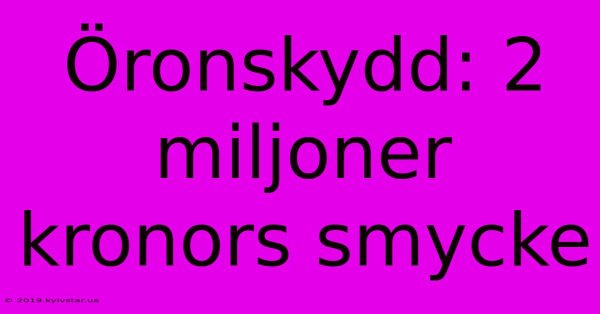 Öronskydd: 2 Miljoner Kronors Smycke