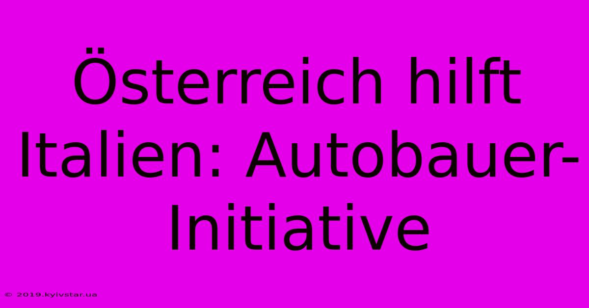 Österreich Hilft Italien: Autobauer-Initiative