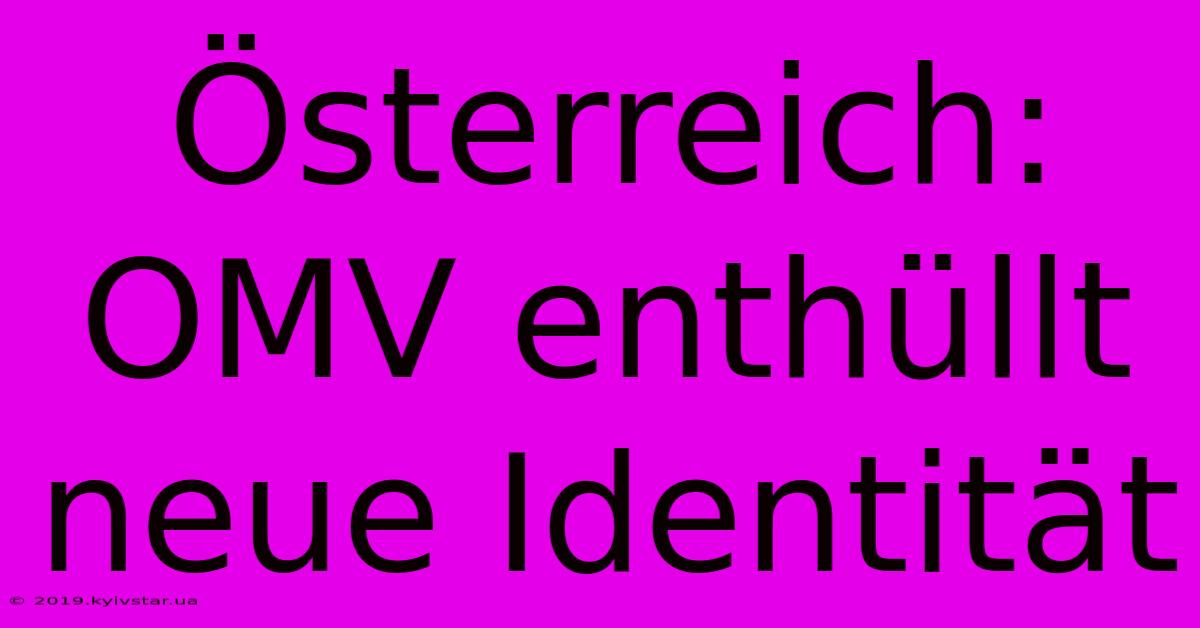 Österreich: OMV Enthüllt Neue Identität