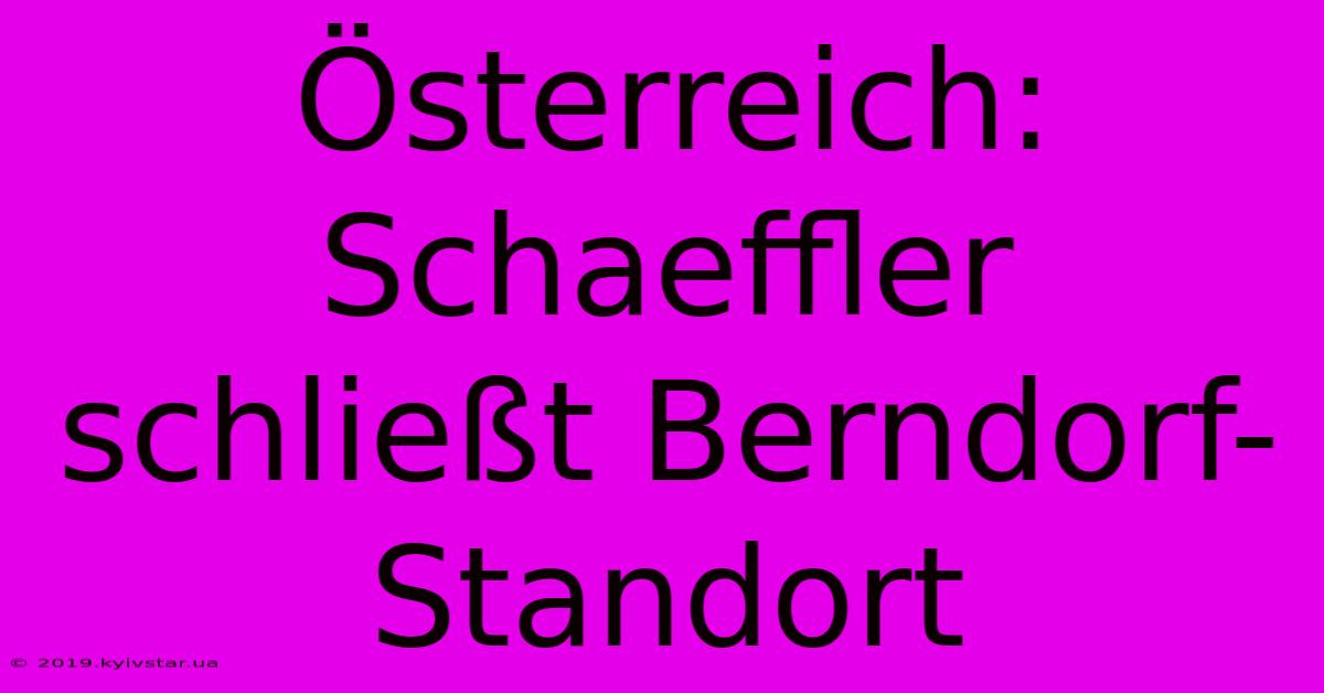 Österreich: Schaeffler Schließt Berndorf-Standort