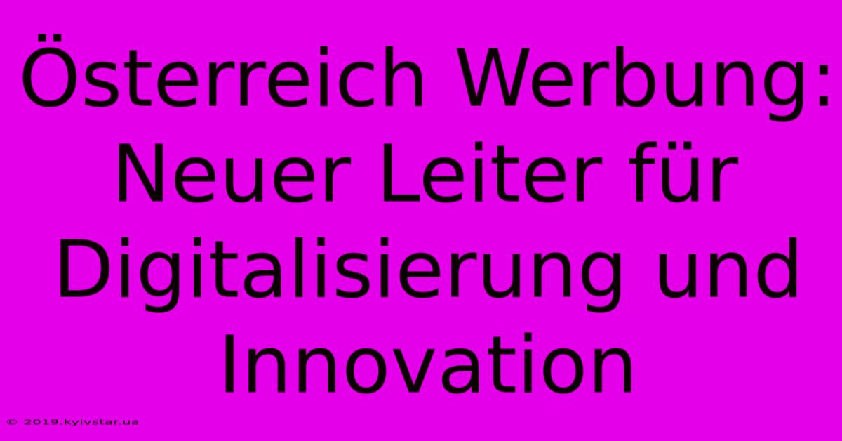 Österreich Werbung: Neuer Leiter Für Digitalisierung Und Innovation