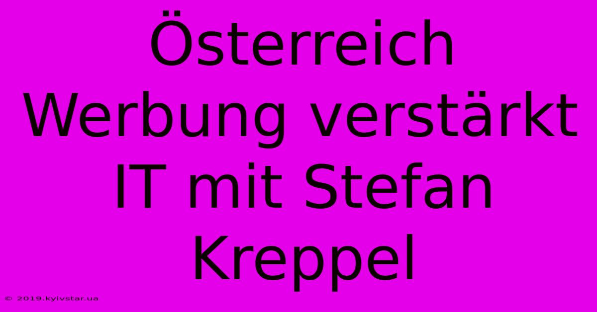 Österreich Werbung Verstärkt IT Mit Stefan Kreppel 