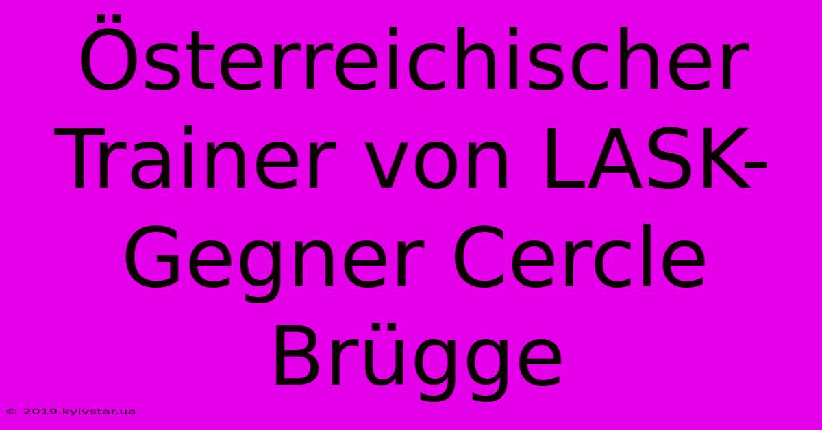 Österreichischer Trainer Von LASK-Gegner Cercle Brügge