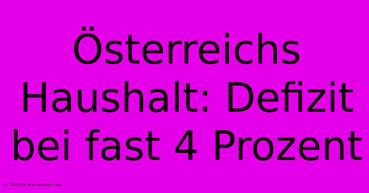 Österreichs Haushalt: Defizit Bei Fast 4 Prozent