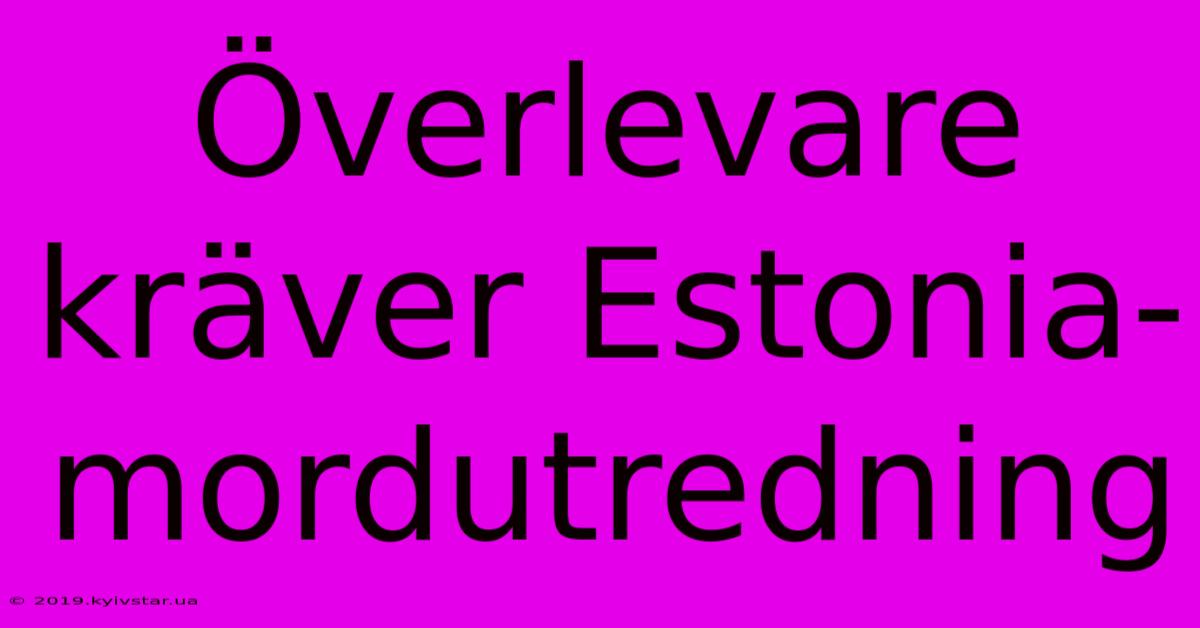 Överlevare Kräver Estonia-mordutredning