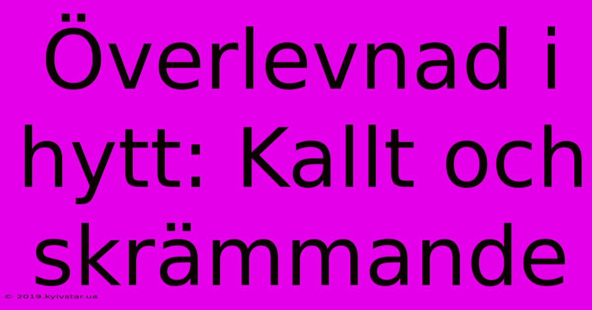 Överlevnad I Hytt: Kallt Och Skrämmande