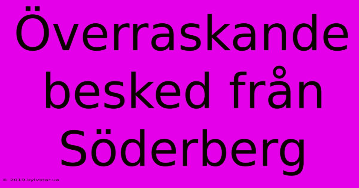 Överraskande Besked Från Söderberg