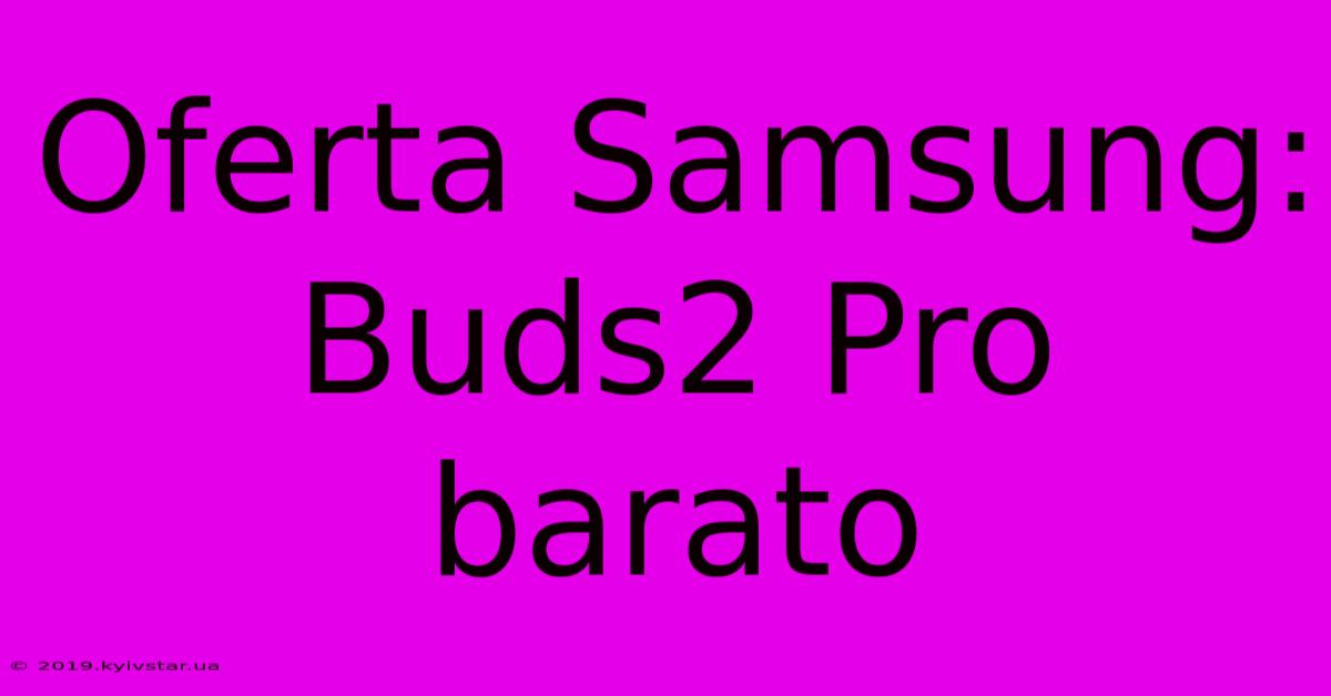 Oferta Samsung: Buds2 Pro Barato