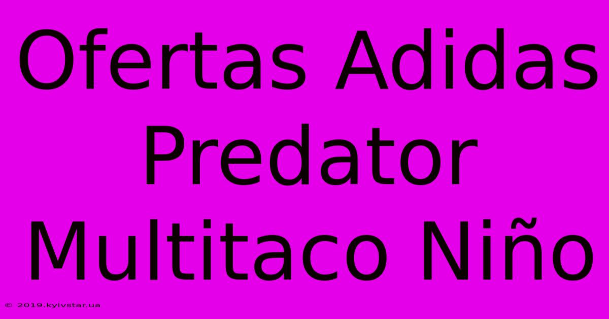 Ofertas Adidas Predator Multitaco Niño