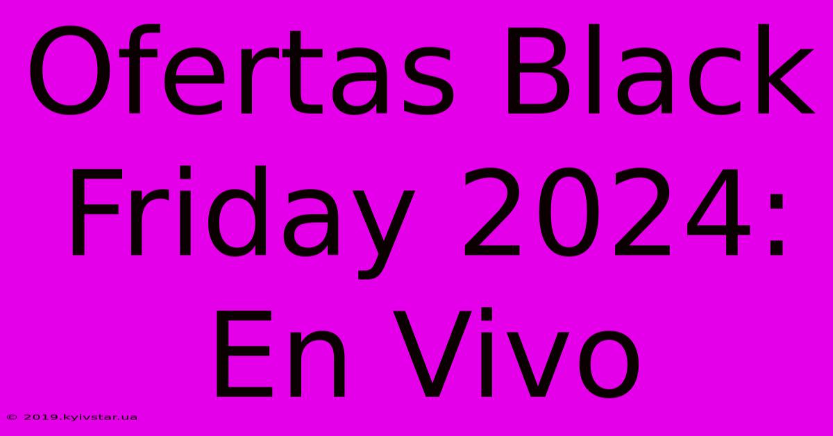 Ofertas Black Friday 2024: En Vivo