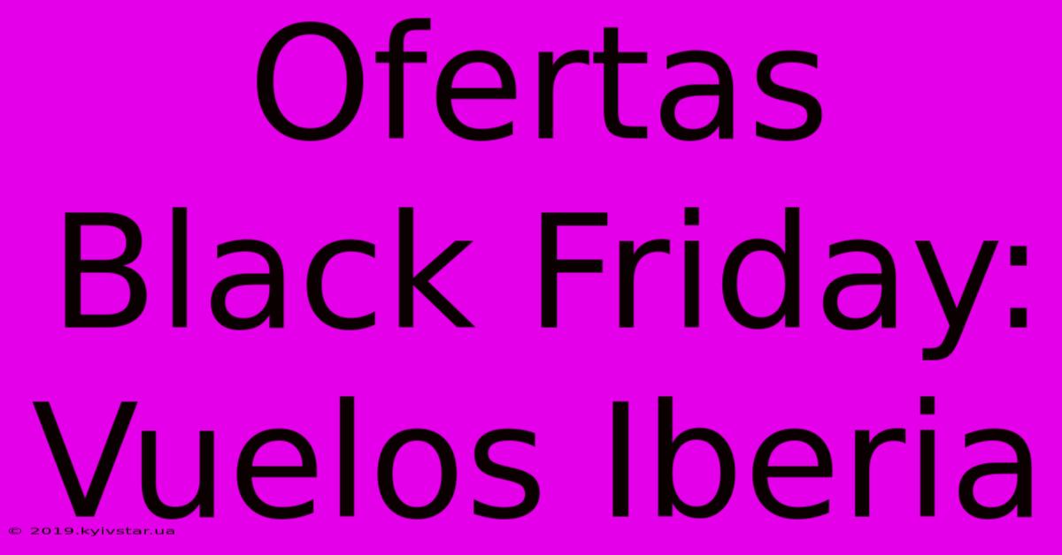 Ofertas Black Friday: Vuelos Iberia