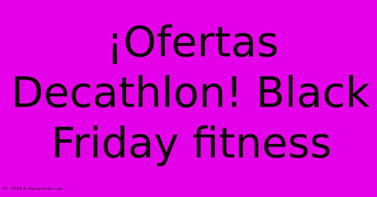 ¡Ofertas Decathlon! Black Friday Fitness