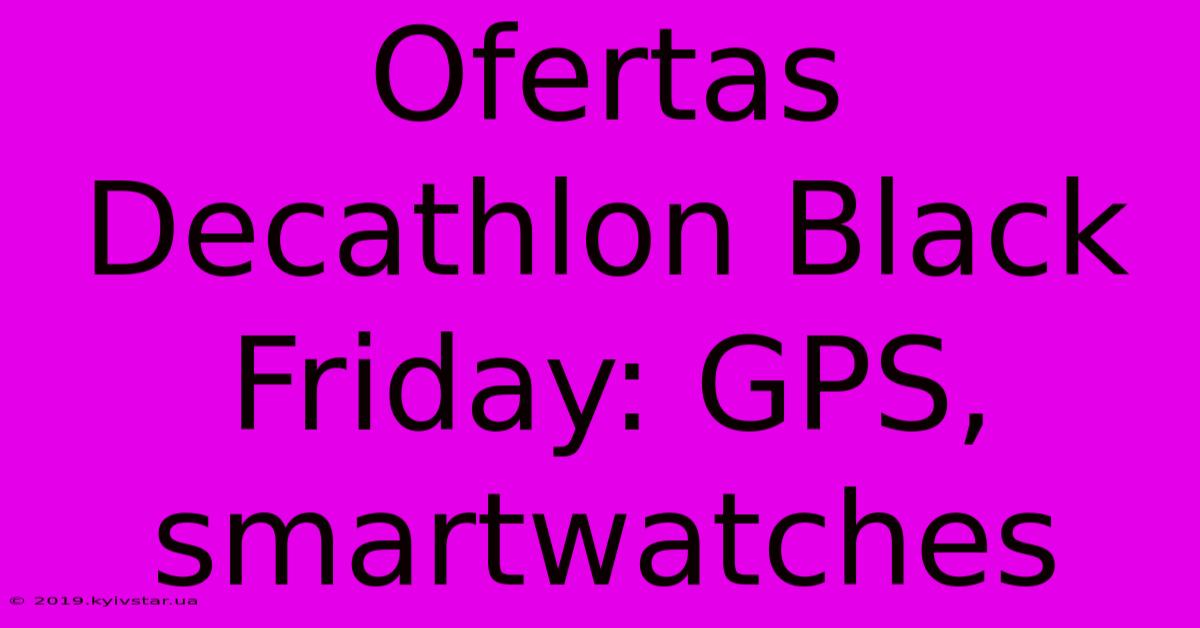 Ofertas Decathlon Black Friday: GPS, Smartwatches