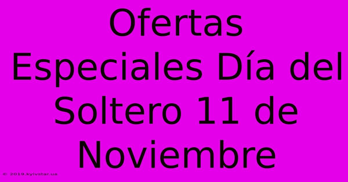 Ofertas Especiales Día Del Soltero 11 De Noviembre 