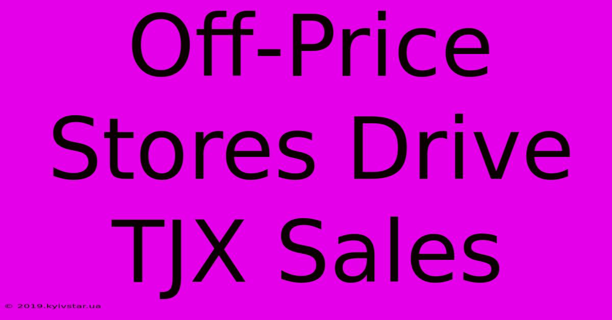 Off-Price Stores Drive TJX Sales