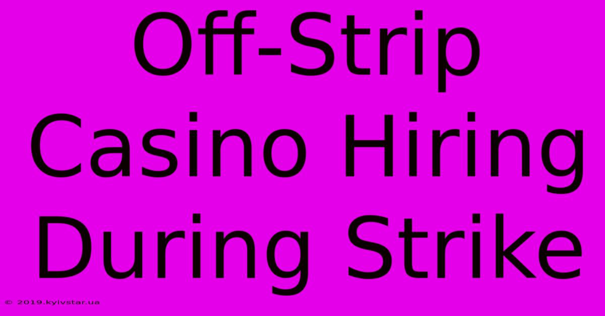 Off-Strip Casino Hiring During Strike