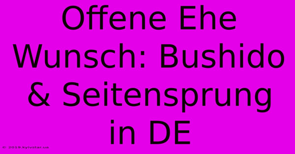 Offene Ehe Wunsch: Bushido & Seitensprung In DE