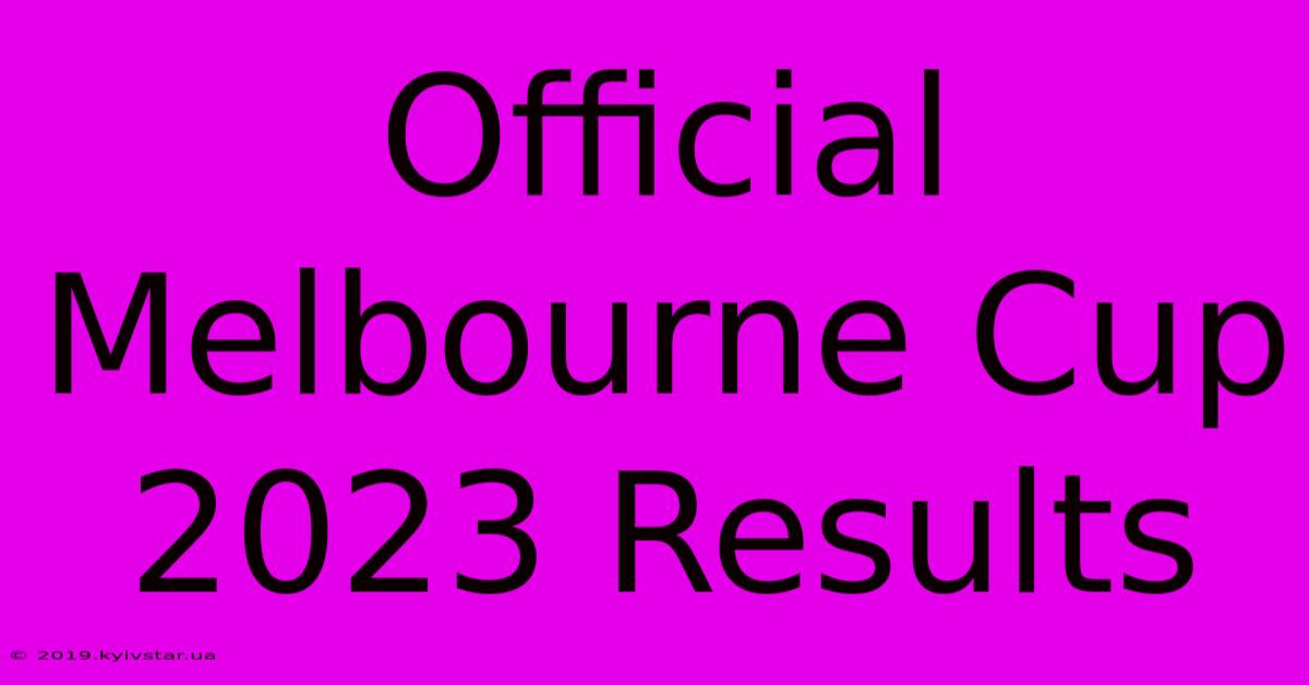 Official Melbourne Cup 2023 Results