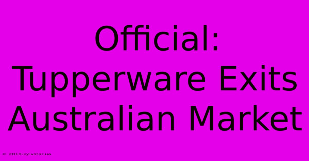 Official: Tupperware Exits Australian Market