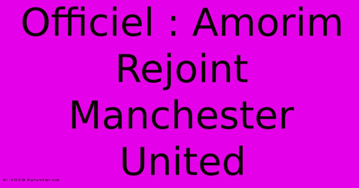 Officiel : Amorim Rejoint Manchester United