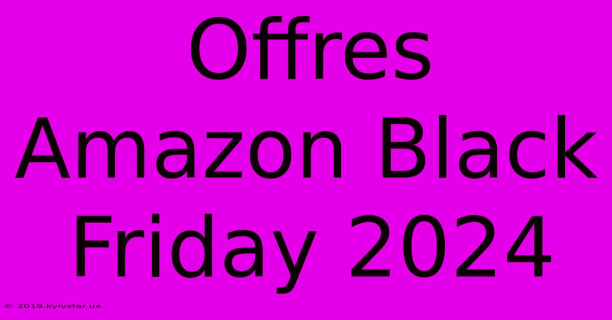 Offres Amazon Black Friday 2024