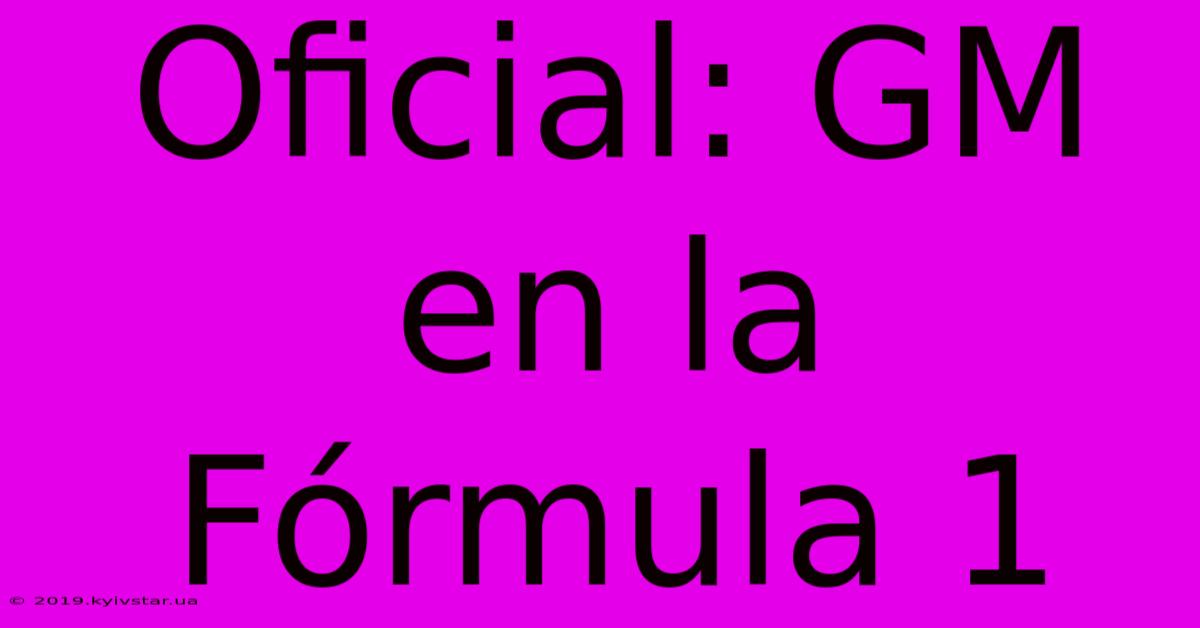 Oficial: GM En La Fórmula 1