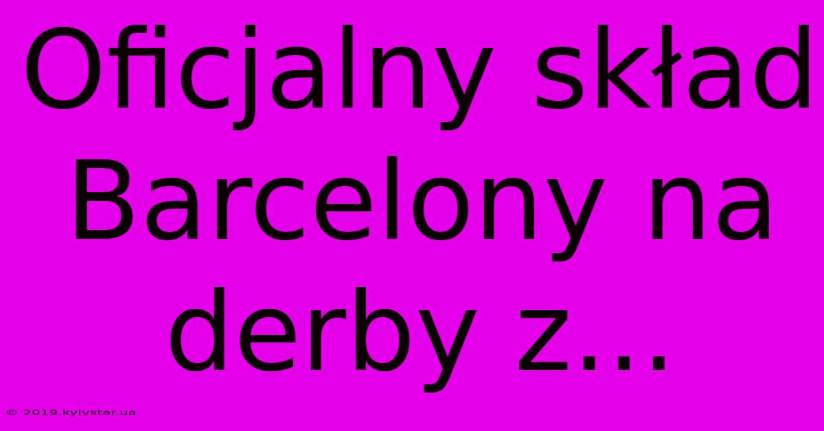 Oficjalny Skład Barcelony Na Derby Z...