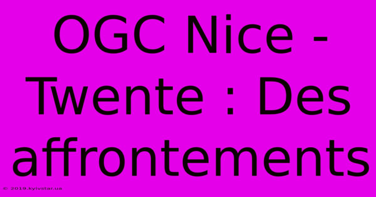 OGC Nice - Twente : Des Affrontements