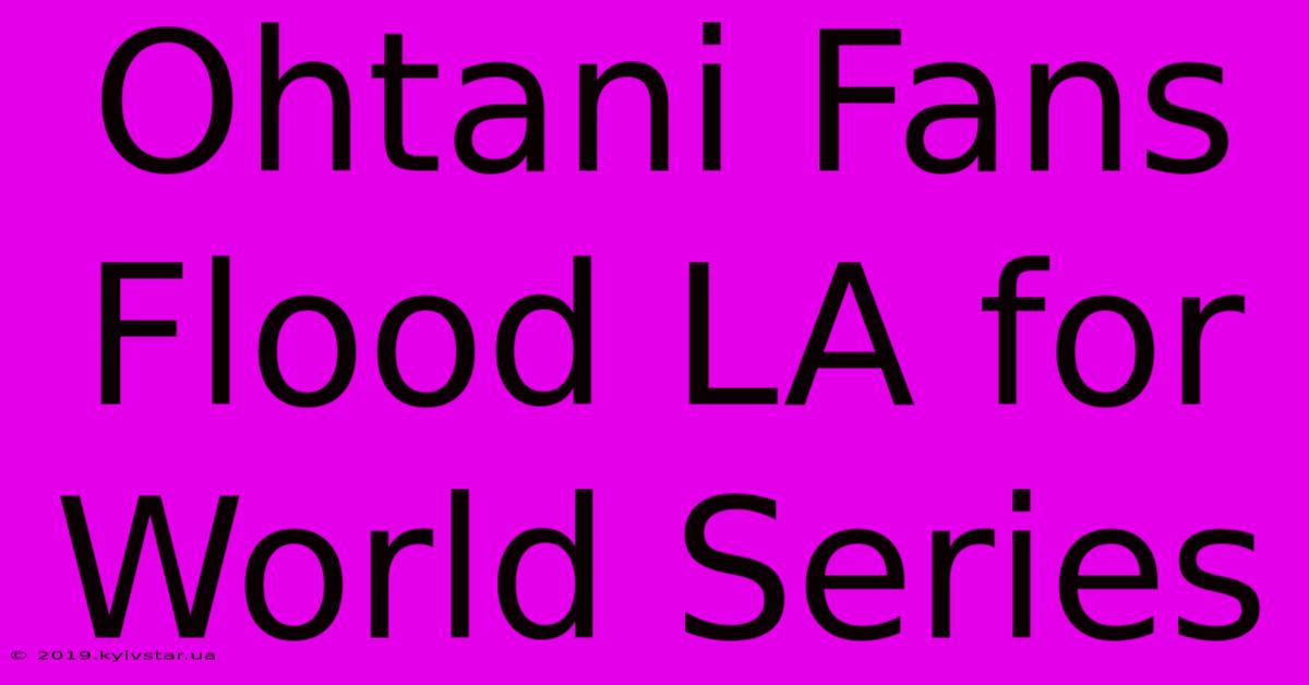 Ohtani Fans Flood LA For World Series