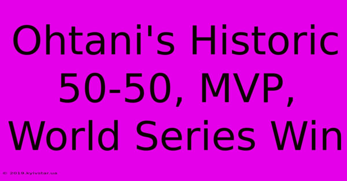 Ohtani's Historic 50-50, MVP, World Series Win