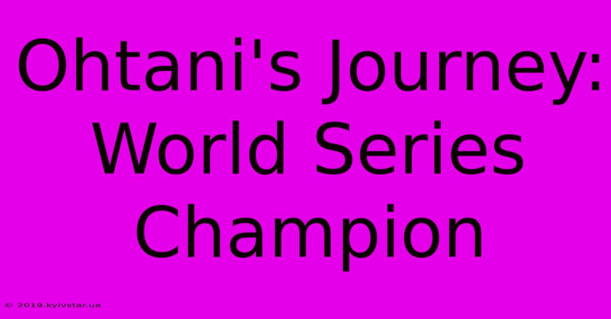 Ohtani's Journey: World Series Champion